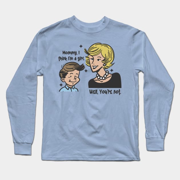 Mommy I think I'm a Girl - Well You're Not Long Sleeve T-Shirt by Etopix